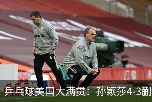 乒乓球美国大满贯：孙颖莎4-3蒯曼 四大满贯女单均已折桂